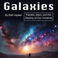 Galaxies: Planets, Stars, and the Destiny of Our Universe