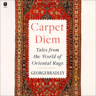 Carpet Diem: Tales from the World of Oriental Rugs