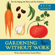 Gardening Without Work: For the Aging, the Busy, and the Indolent