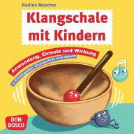 Klangschale mit Kindern: Anwendung, Einsatz & Wirkung in Kindergarten, Grundschule und daheim