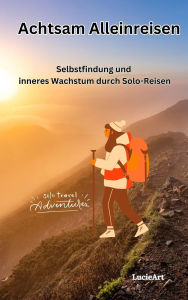 Achtsam Alleinreisen: Selbstfindung und inneres Wachstum durch Solo-Reisen