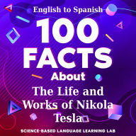 100 Facts About The Life and Works of Nikola Tesla: English to Spanish