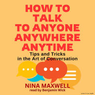 How To Talk To Anyone, Anywhere, Anytime: Tips and Tricks in the Art of Conversation