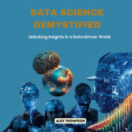 Data Science Demystified: Unlocking Insights in a Data-Driven World