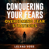 Conquering Your Fears: The Ultimate Guide to True Freedom and Success: Master Fear! Achieve True Freedom & Success with Powerful Audio Lessons!