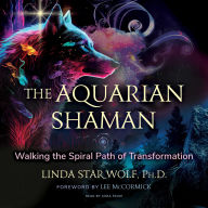 The Aquarian Shaman: Walking the Spiral Path of Transformation