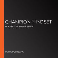 Champion Mindset: How to Coach Yourself to Win