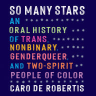 So Many Stars: An Oral History of Trans, Nonbinary, Genderqueer, and Two-Spirit People of Color