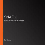 SNAFU: History's Greatest Screwups