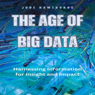 The Age of Big Data: Harnessing Information for Insight and Impact