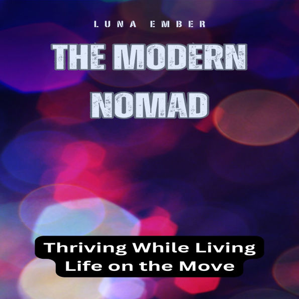 The Modern Nomad: Thriving While Living Life on the Move