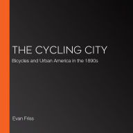 The Cycling City: Bicycles and Urban America in the 1890s