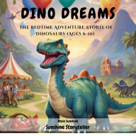 Dino Dreams: The Bedtime Adventure Story of Dinosaurs (Ages 6-10)