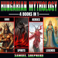 Hungarian Mythology: Gods, Spirits, Heroes, & Legends