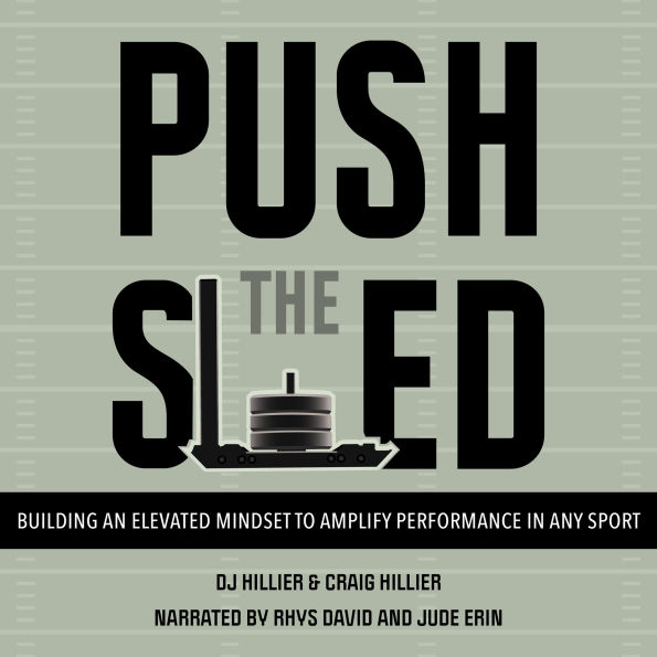 Push The Sled: 7 Skills to build an elevated mindset and amplify performance in any sport