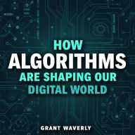 How Algorithms Are Shaping Our Digital World: Master the Digital Revolution: Engaging Audio on Algorithms' Impact!