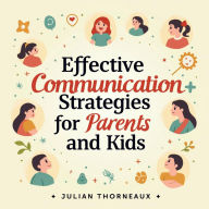 Effective Communication Strategies for Parents and Kids: 