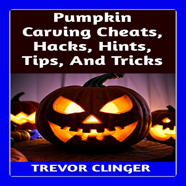 Pumpkin Carving Cheats, Hacks, Hints, Tips, And Tricks