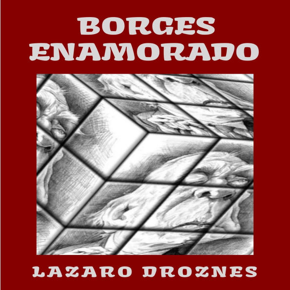 BORGES ENAMORADO: Intercambio epistolar imaginario entre Jorge Luis Borges y las cinco mujeres más importantes de su vida: Leonor Acevedo de Borges, Estela Canto, María Esther Vázquez, Elsa Astete Millán y María Kodama.