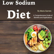 Low Sodium Diet: A Comprehensive Guide of Benefits and Applications