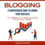 Blogging: A Comprehensive Guide to Earning From Your Blog (The Fundamentals of Blogging and Writing Articles on the Internet)