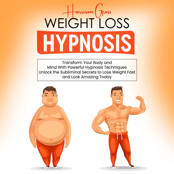 Weight Loss Hypnosis: Transform Your Body and Mind With Powerful Hypnosis Techniques (Unlock the Subliminal Secrets to Lose Weight Fast and Look Amazing Today)