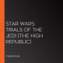 Star Wars: Trials of the Jedi (The High Republic)