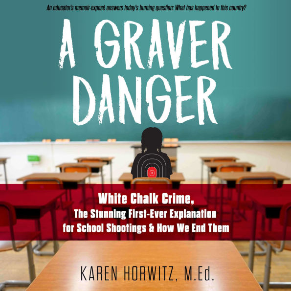 A Graver Danger: White Chalk Crime, The Stunning First-Ever Explanation for School Shootings & How We End Them