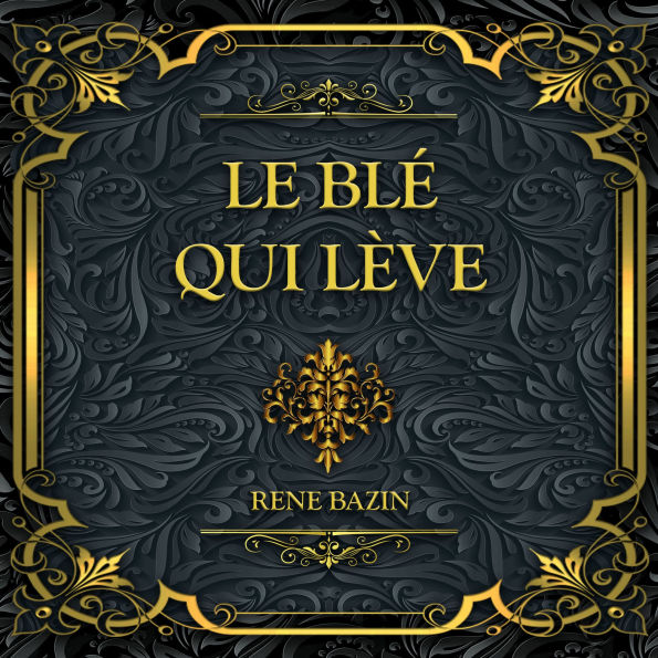 Le blé qui lève: René Bazin