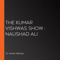 The Kumar Vishwas Show : Naushad Ali