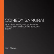 Comedy Samurai: My 40-Year Journey through American Comedy, from Seinfeld, Curb, Borat, and Beyond