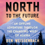 North to the Future: An Offline Adventure through the Changing Wilds of Alaska