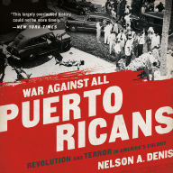 War Against All Puerto Ricans: Revolution and Terror in America's Colony