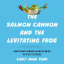 The Salmon Cannon and the Levitating Frog: And Other Serious Discoveries of Silly Science