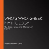 Who's Who: Greek Mythology: The Gods, Heroes and Monsters of Legend