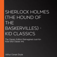 Sherlock Holmes (The Hound of the Baskervilles) - Kid Classics: The Classic Edition Reimagined Just-for-Kids! (Kid Classic #4)