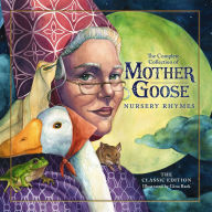 The Complete Collection of Mother Goose Nursery Rhymes: Over 100 Cherished Poems and Rhymes for Kids and Families