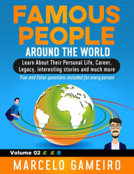 Famous People Around The World. VOLUME 02B: Learn About Their Personal Life, Career, Legacy, interesting stories and much more.