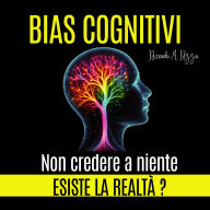 BIAS COGNITIVI - Esiste la Realtà? Non Credere a Niente