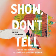 Show, Don't Tell: A Writer, Her Teacher, and the Power of Sharing Our Stories