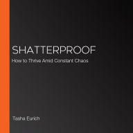 Shatterproof: How to Thrive Amid Constant Chaos