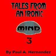 Tales From An Ironic Mind Three