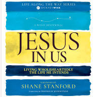 Jesus In Us: Living Wholeheartedly the Life He Intends