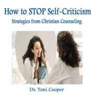 How to STOP Self-Criticism: Strategies from Christian Counseling