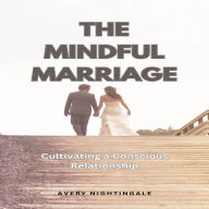 The Mindful Marriage: Cultivating a Conscious Relationship