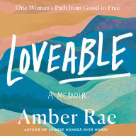 Loveable: A Memoir: One Woman's Path from Good to Free