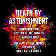 Death by Astonishment: Confronting the Mystery of the World's Strangest Drug