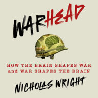 Warhead: How the Brain Shapes War and War Shapes the Brain