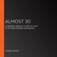 Almost 30: A Definitive Guide to a Life You Love for the Next Decade and Beyond