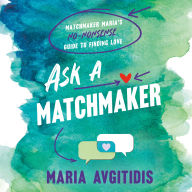 Ask a Matchmaker: Matchmaker Maria's No-Nonsense Guide to Finding Love